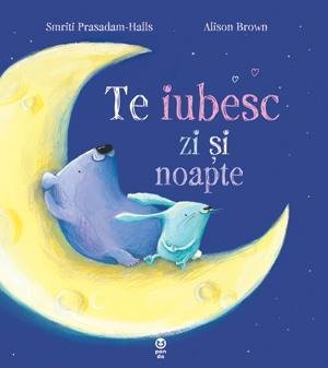 Te iubesc zi şi noapte, de Smriti Prasadam - Halls, Alison Brown - Publisol.ro