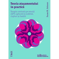 Teoria atașamentului în practică. Terapia centrată pe emoții (EFT) aplicată la indivizi, cupluri și familii, de Susan M. Johnson - Publisol.ro