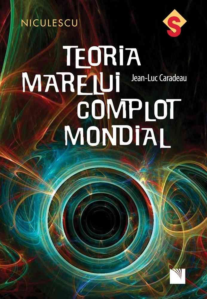 Teoria marelui complot mondial, de Jean - Luc Caradeau - Publisol.ro