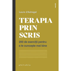Terapia prin scris: 200 de exercitii pentru a te cunoaste mai bine, de Laure d’Astragal - Publisol.ro