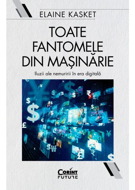 Toate fantomele din mașinărie. Iluzii ale nemuririi în era digitală - Publisol.ro