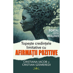 Topeste credintele limitative cu afirmatii pozitive, de Cristiana Iacob, Cristian Szemeredi - Publisol.ro