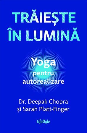 Trăiește în lumină, de Dr. Deepak Chopra, Sarah PlattFinger - Publisol.ro