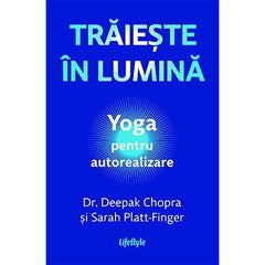 Trăiește în lumină, de Dr. Deepak Chopra, Sarah PlattFinger - Publisol.ro