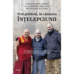 Trei prieteni, în căutarea înţelepciunii. Un călugăr, un filosof şi un psihiatru ne vorbesc despre lucrurile esenţiale, de Christophe Andre - Publisol.ro
