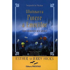 Uluitoarea putere a emoţiilor - lasă sentimentele să te ghideze, de Esther şi Jerry Hicks - Publisol.ro