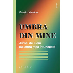 Umbra din mine: jurnal de lucru cu latura mea întunecată, de Emeric Lebreton - Publisol.ro