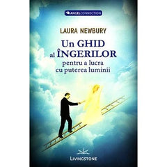Un ghid al îngerilor pentru a lucra cu puterea luminii, de Laura Newbury - Publisol.ro