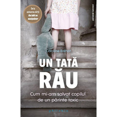 Un tata rau: cum mi - am salvat copilul de un parinte toxic, de Caroline Brehat - Publisol.ro