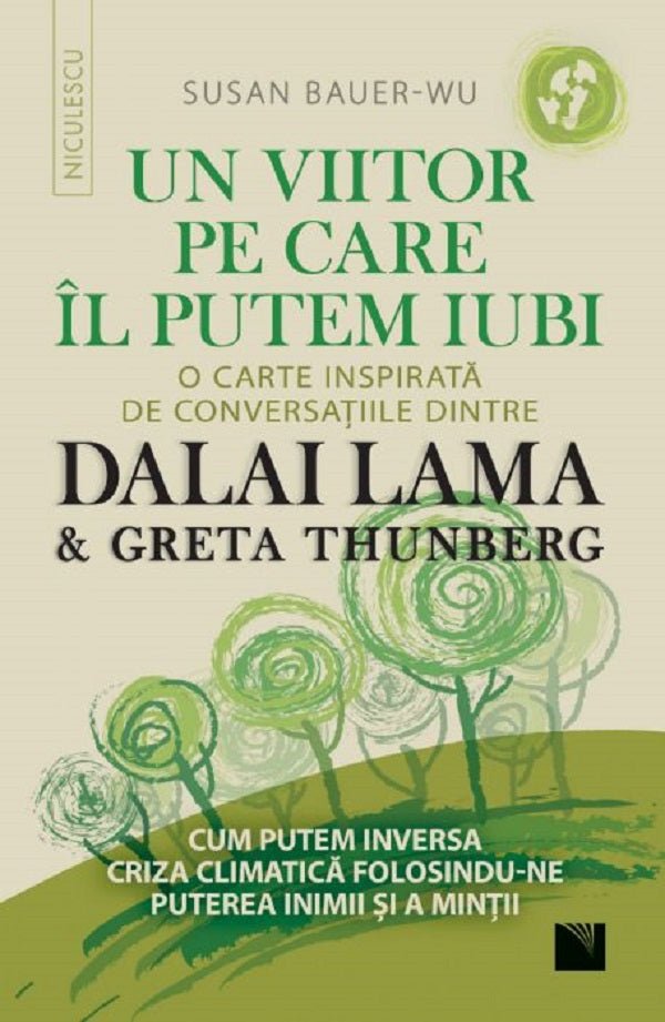 Un viitor pe care il putem iubi. O CARTE INSPIRATA DE CONVERSATIILE DINTRE DALAI LAMA & GRETA THUNBERG. Cum putem inversa criza climatica folosindu - ne puterea inimii si a mintii, de Susan Bauer - Wu impreuna cu Stephanie Higgs - Publisol.ro