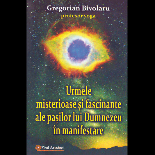 Urmele misterioase si fascinante ale pasilor lui Dumnezeu in manifestare, de Gregorian Bivolaru