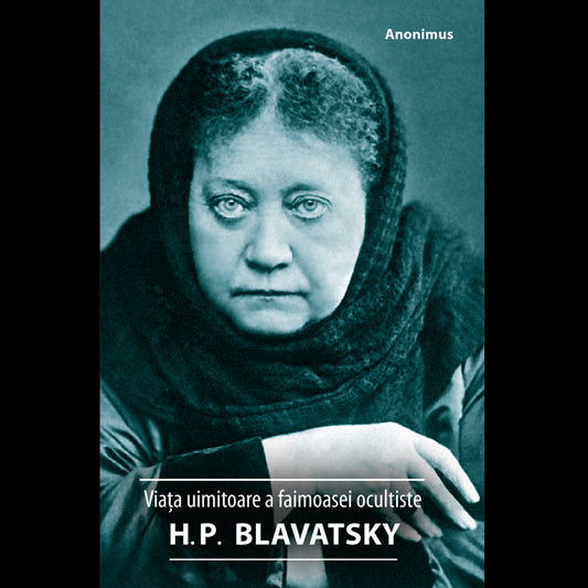 Viata uimitoare a faimoasei ocultiste Helena Petrovna BLAVATSKY, de H. P. Blavatsky
