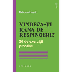 Vindeca - ti rana de respingere! 50 de exercitii practice, de Melanie Josquin - Publisol.ro