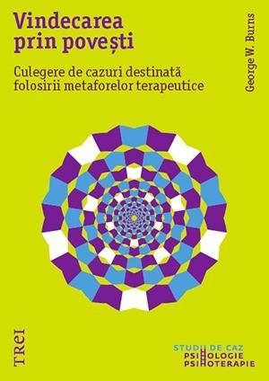 Vindecarea prin povești. Culegere de cazuri destinată folosirii metaforelor terapeutice, de George W. Burns - Publisol.ro