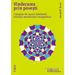 Vindecarea prin povești. Culegere de cazuri destinată folosirii metaforelor terapeutice, de George W. Burns - Publisol.ro