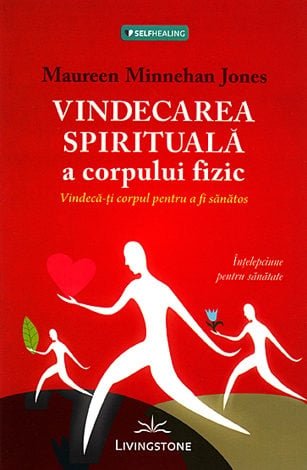 Vindecarea spirituala a corpului fizic, de Maureen Minnehan Jones - Publisol.ro