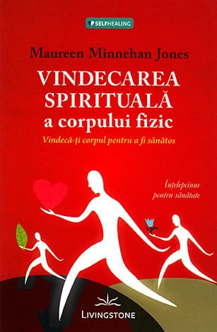 Vindecarea spirituala a corpului fizic, de Maureen Minnehan Jones