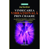 Vindecarea vibrationala prin chakre, de Joy Gardner - Publisol.ro