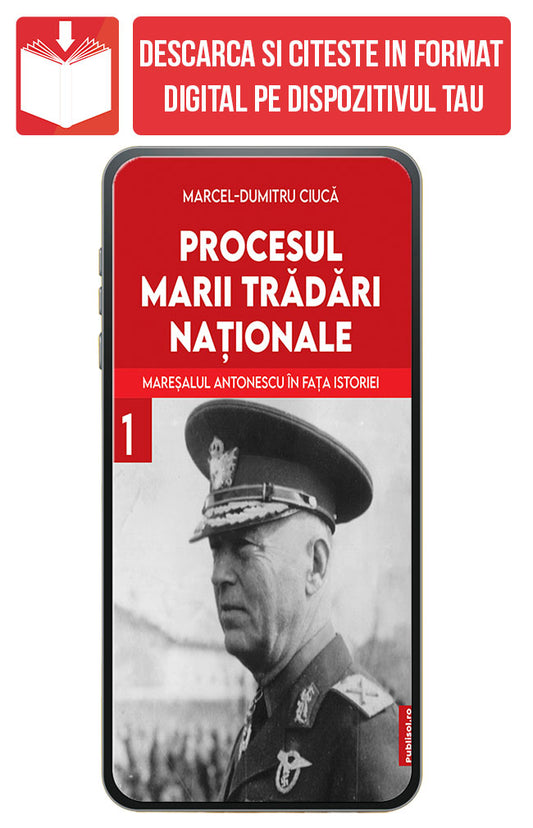 eBook Procesul Marii Tradari Nationale - Maresalul Antonescu in fata istoriei Volumul 1, de Marcel Dumitru Ciuca