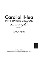 Carol al II lea. Intre datorie si pasinune. Insemnari zilnice VOL. 1 - Publisol.ro