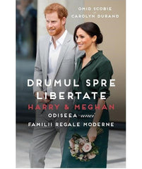 Harry & Meghan - Drumul spre libertate. Odiseea unei familii regale moderne, de Omid Scobie si Carolyn Durand - Publisol.ro