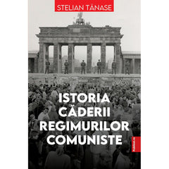 Istoria caderii regimurilor comuniste, de Stelian Tanase. - Publisol.ro