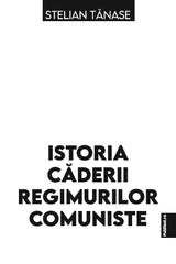 Istoria caderii regimurilor comuniste, de Stelian Tanase. - Publisol.ro