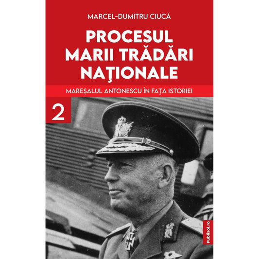 Procesul Marii Tradari Nationale - Maresalul Antonescu in fata istoriei Volumul 2 - Publisol.ro