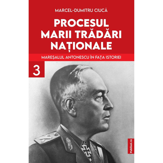 Procesul Marii Tradari Nationale - Maresalul Antonescu in fata istoriei Volumul 3 - Publisol.ro