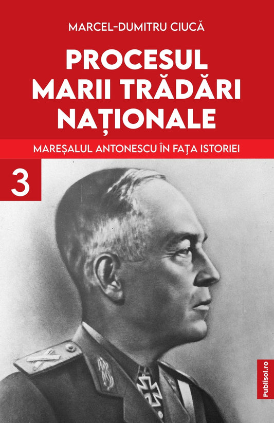 Procesul Marii Tradari Nationale - Maresalul Antonescu in fata istoriei Volumul 3 - Publisol.ro